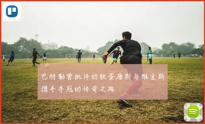 巴特勒曾批评的软蛋唐斯与维金斯携手夺冠的传奇之路