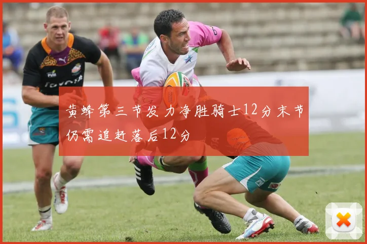 黄蜂第三节发力净胜骑士12分末节仍需追赶落后12分