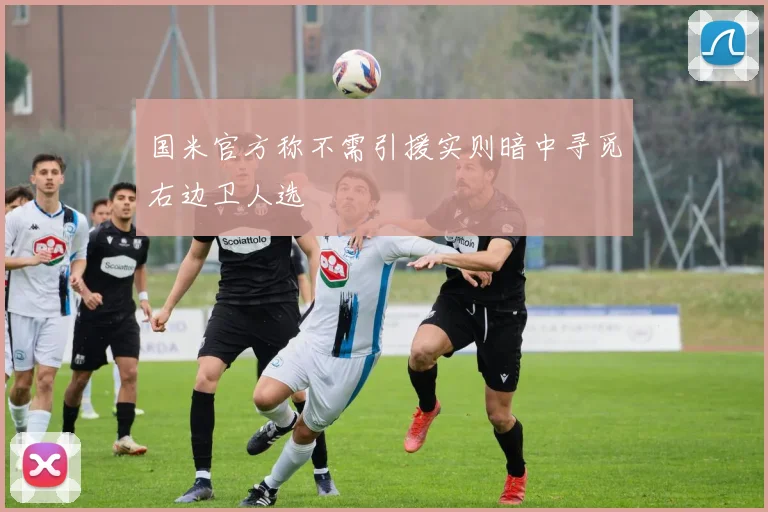国米官方称不需引援实则暗中寻觅右边卫人选